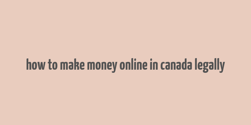 how to make money online in canada legally