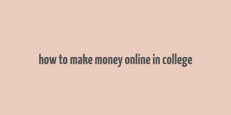 how to make money online in college