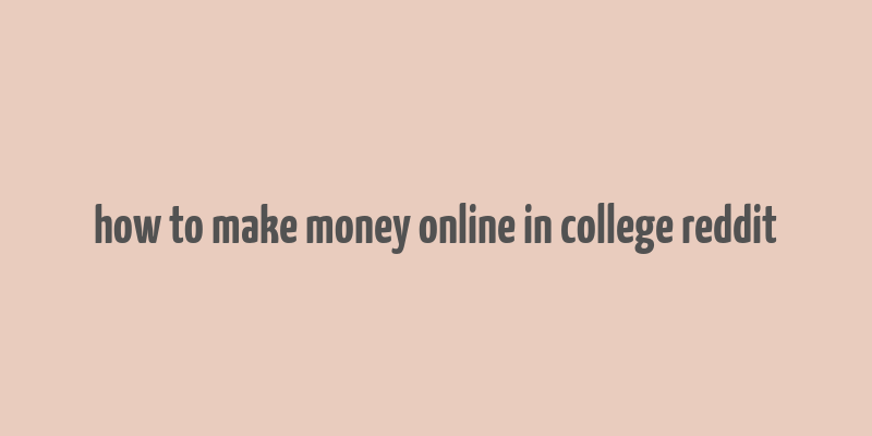 how to make money online in college reddit