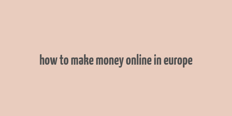 how to make money online in europe