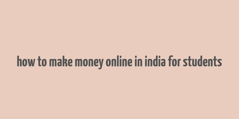 how to make money online in india for students