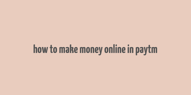 how to make money online in paytm