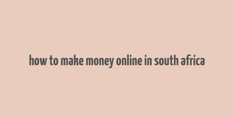 how to make money online in south africa