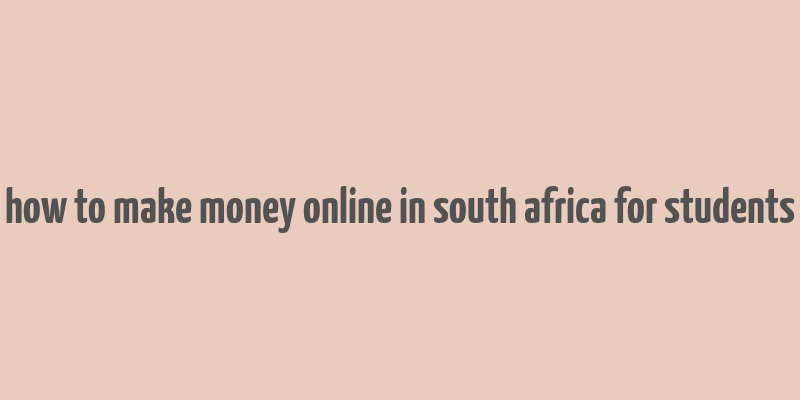 how to make money online in south africa for students