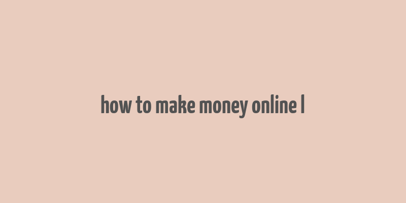 how to make money online l