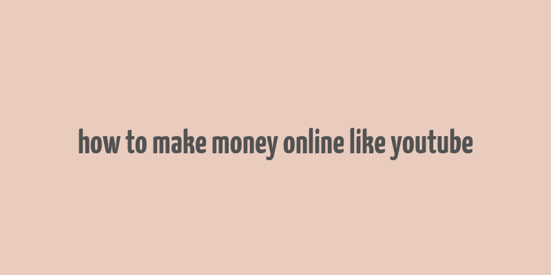 how to make money online like youtube