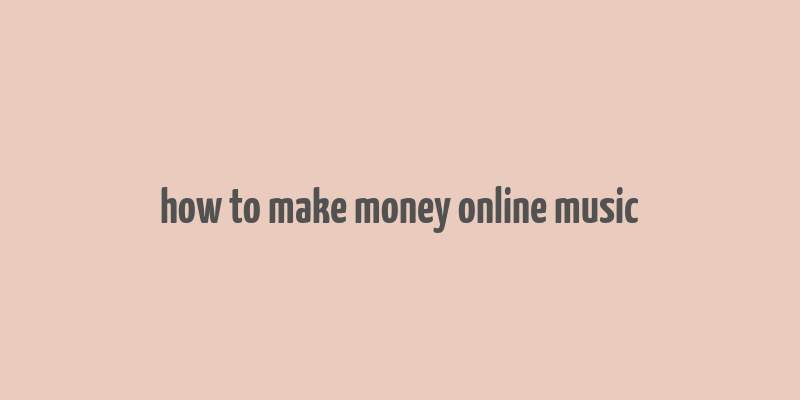 how to make money online music