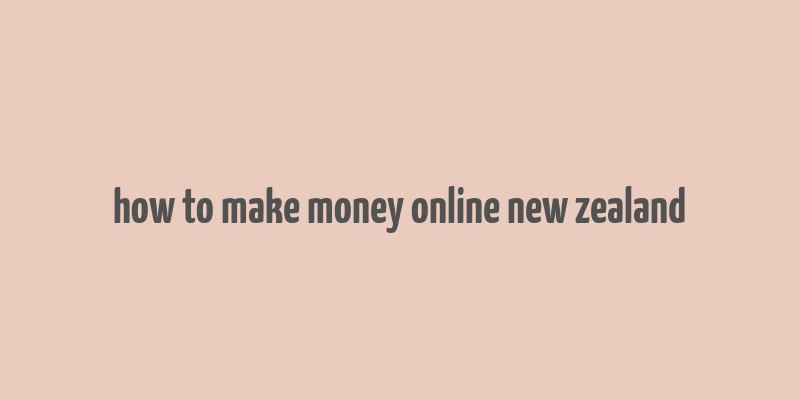 how to make money online new zealand