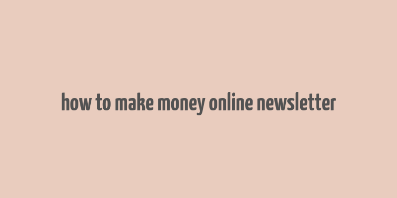 how to make money online newsletter