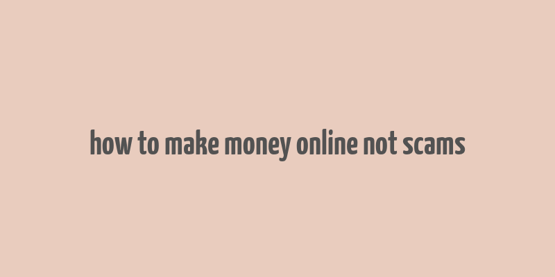 how to make money online not scams