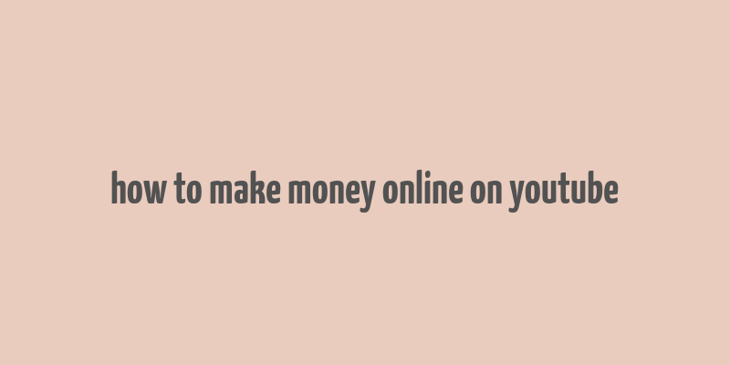 how to make money online on youtube