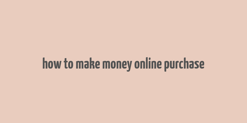 how to make money online purchase