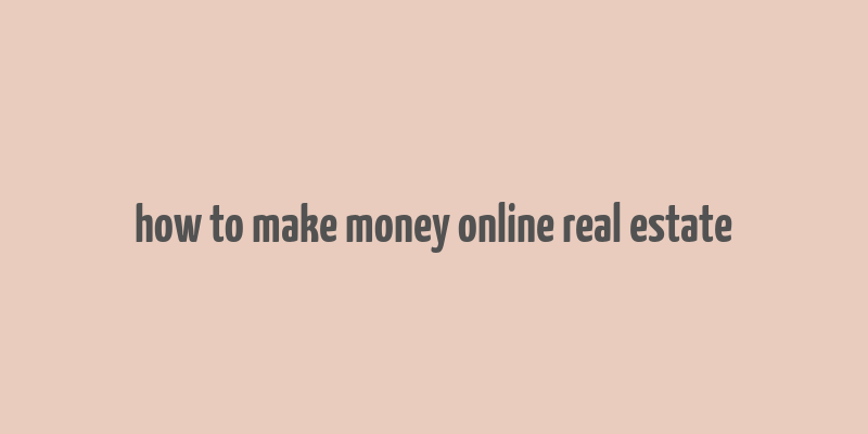 how to make money online real estate