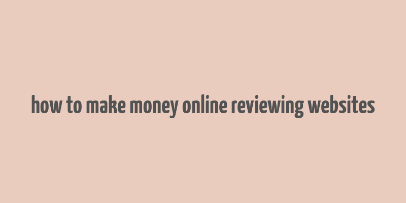 how to make money online reviewing websites