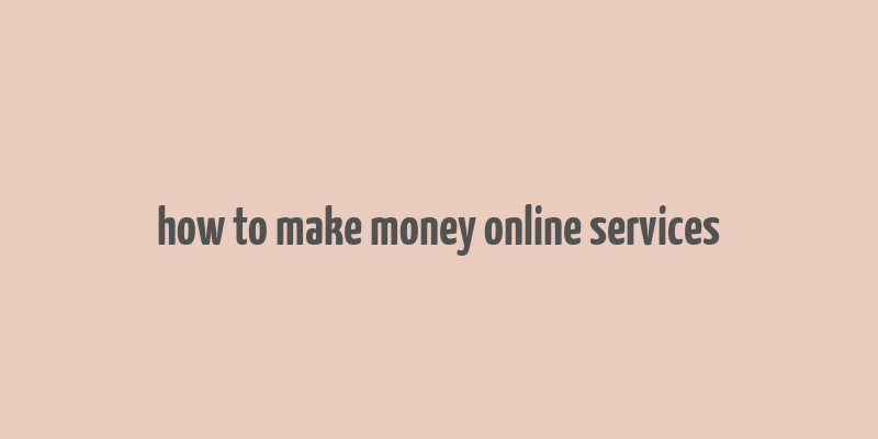 how to make money online services