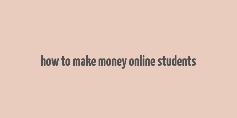 how to make money online students