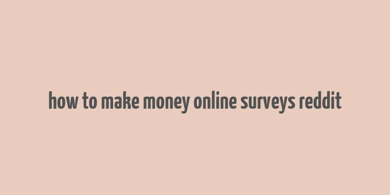 how to make money online surveys reddit