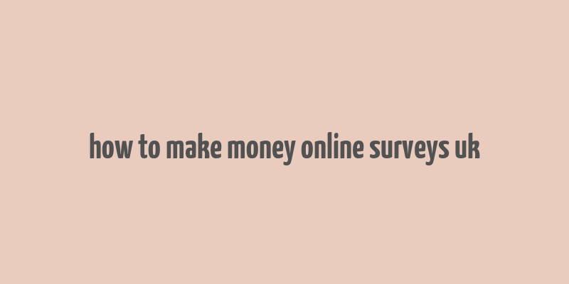 how to make money online surveys uk