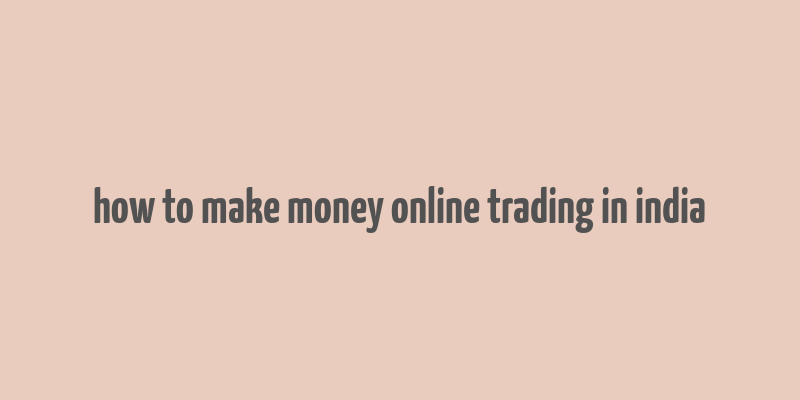 how to make money online trading in india