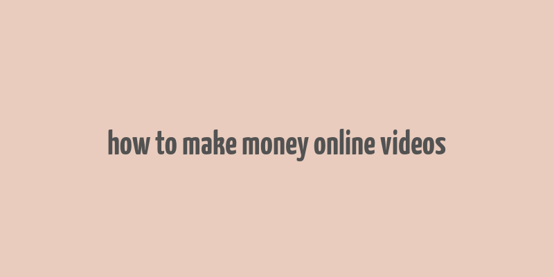 how to make money online videos