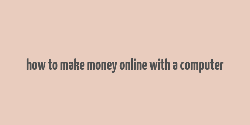 how to make money online with a computer