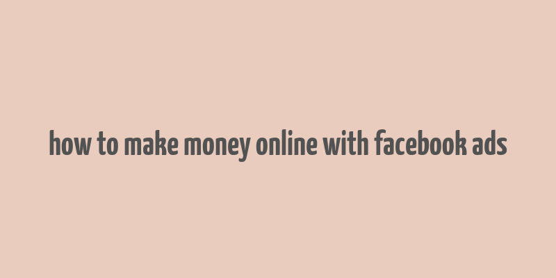 how to make money online with facebook ads