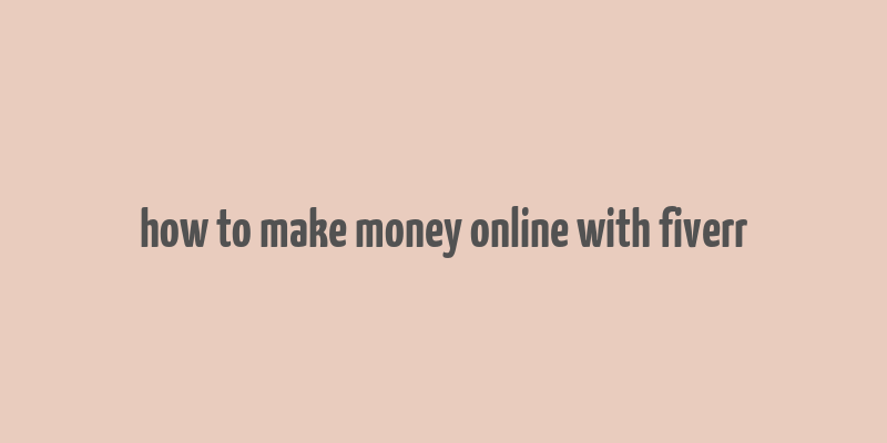 how to make money online with fiverr