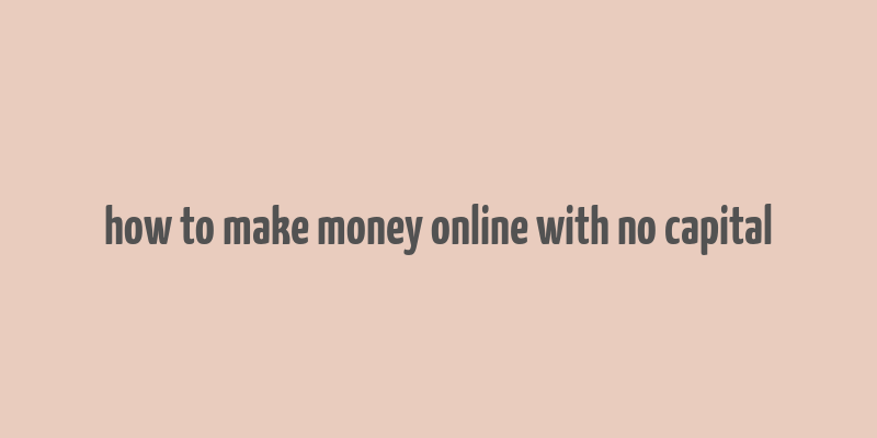 how to make money online with no capital