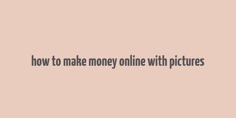 how to make money online with pictures