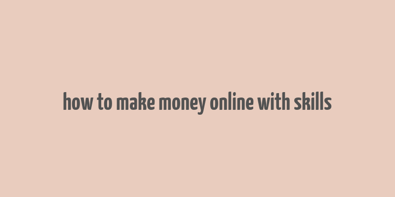 how to make money online with skills