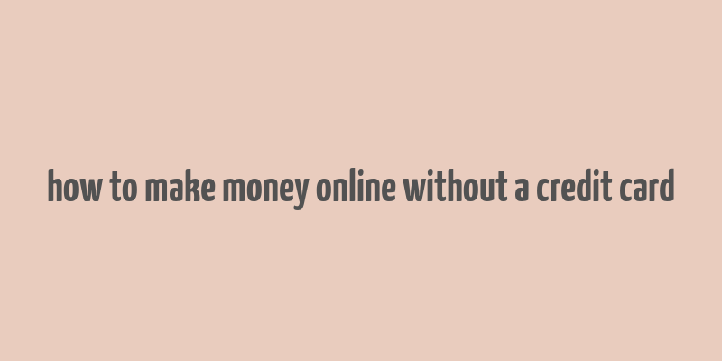 how to make money online without a credit card