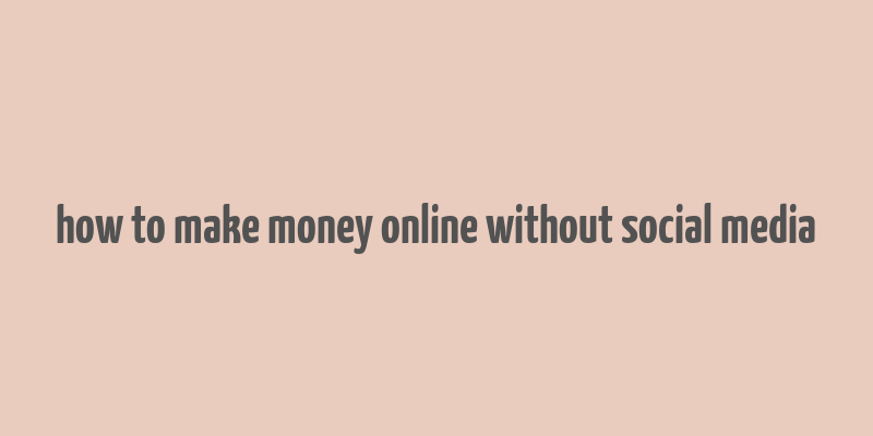 how to make money online without social media