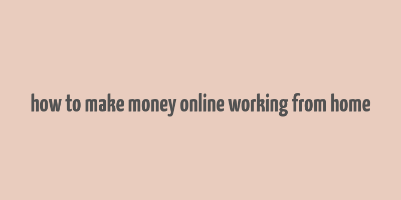 how to make money online working from home