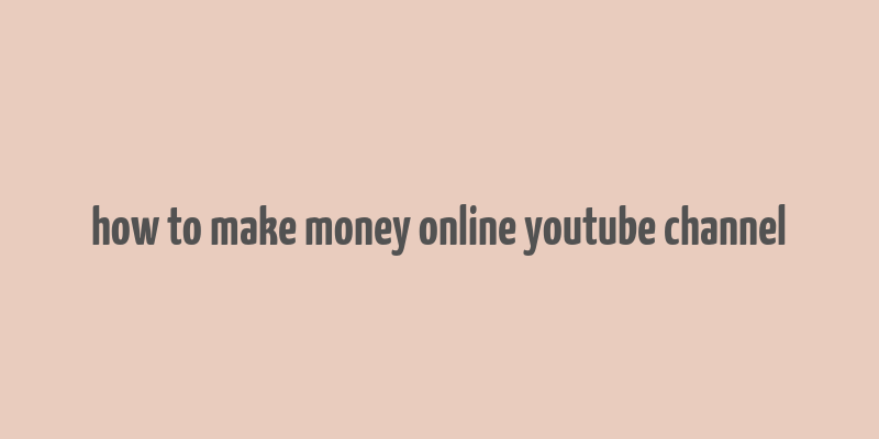 how to make money online youtube channel