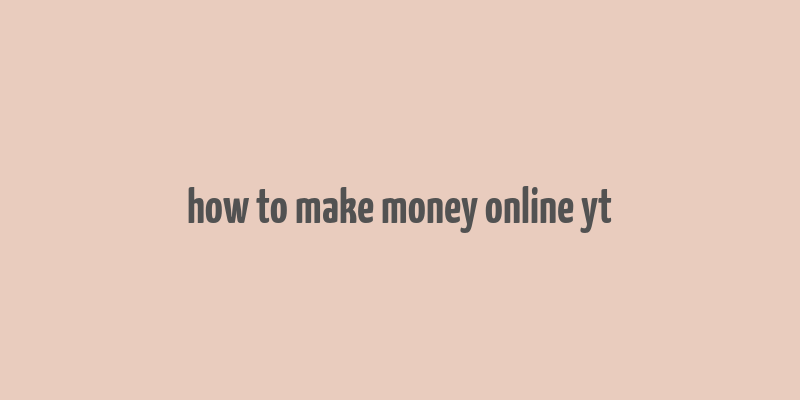 how to make money online yt