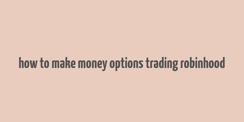 how to make money options trading robinhood