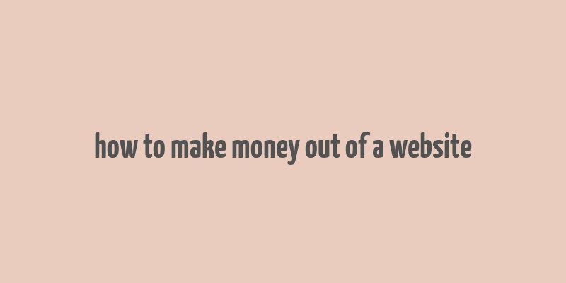 how to make money out of a website