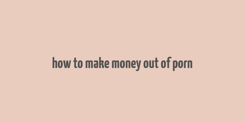 how to make money out of porn