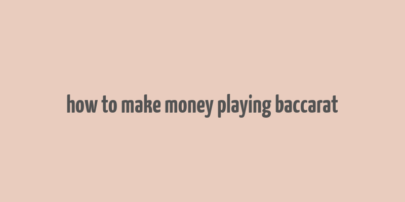 how to make money playing baccarat