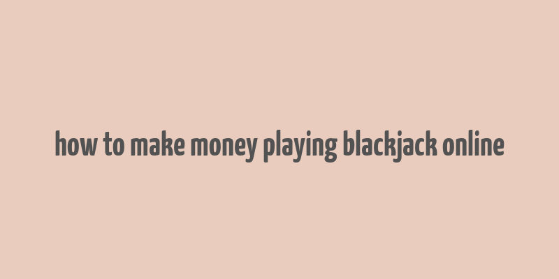 how to make money playing blackjack online