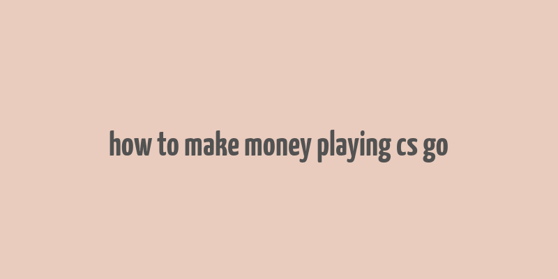 how to make money playing cs go