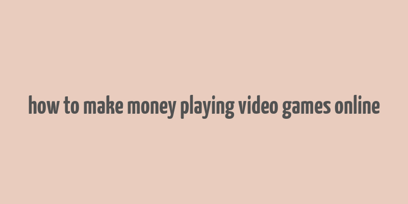 how to make money playing video games online