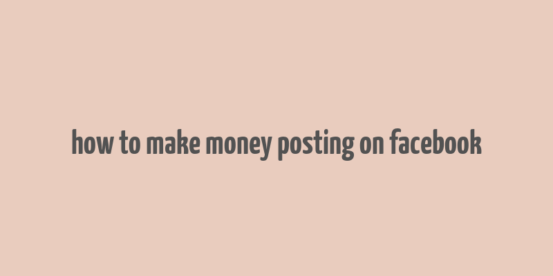 how to make money posting on facebook