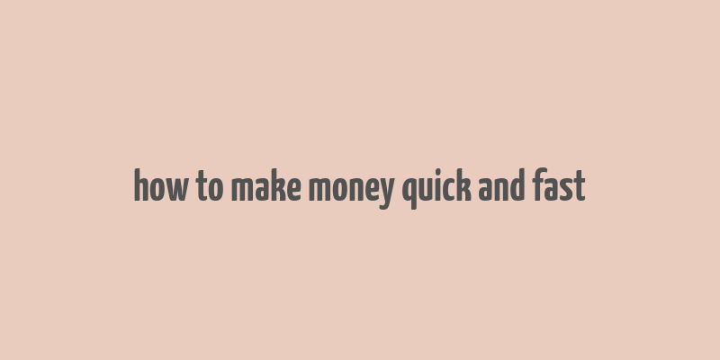 how to make money quick and fast