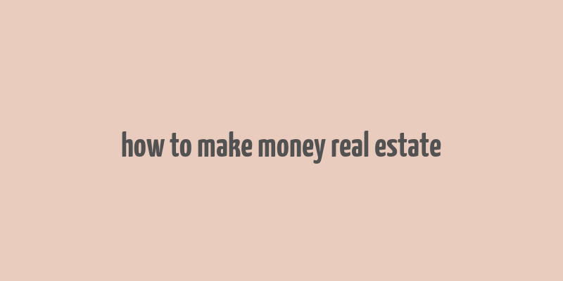 how to make money real estate