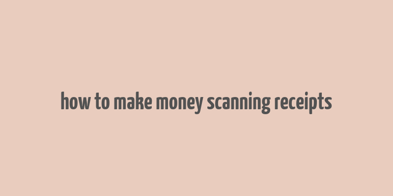 how to make money scanning receipts