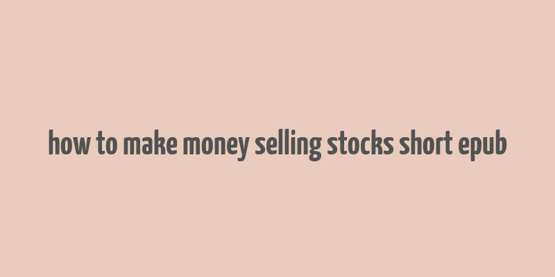 how to make money selling stocks short epub