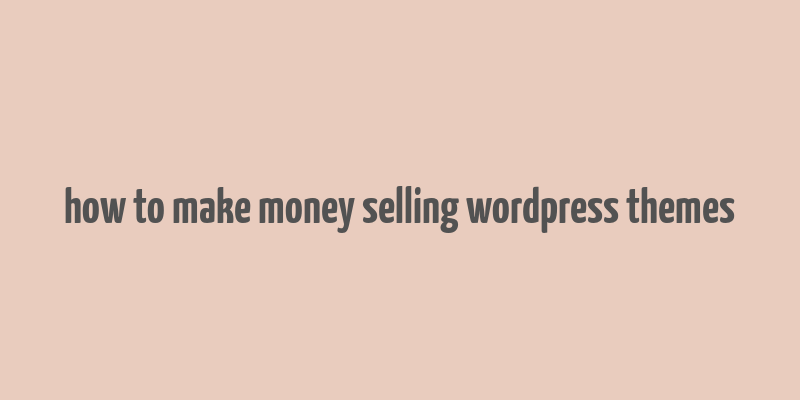 how to make money selling wordpress themes