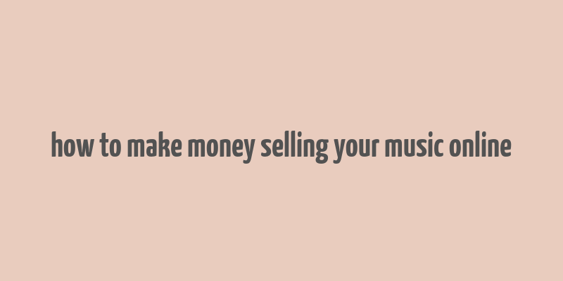 how to make money selling your music online