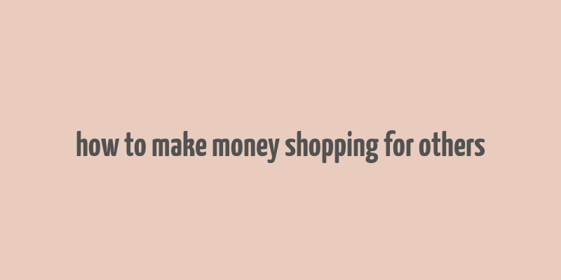 how to make money shopping for others